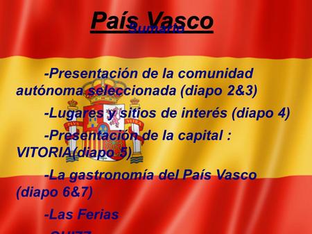 País Vasco Sumario -Presentación de la comunidad autónoma seleccionada (diapo 2&3) -Lugares y sitios de interés (diapo 4) -Presentación de la capital :