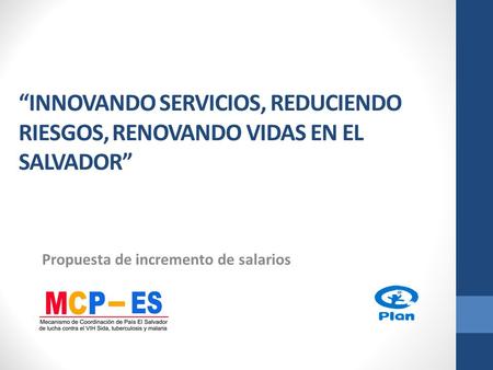 “INNOVANDO SERVICIOS, REDUCIENDO RIESGOS, RENOVANDO VIDAS EN EL SALVADOR” Propuesta de incremento de salarios.