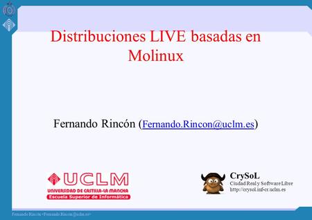 Fernando Rincón 1 Distribuciones LIVE basadas en Molinux Fernando Rincón ( ) CrySoL Ciudad Real y Software.