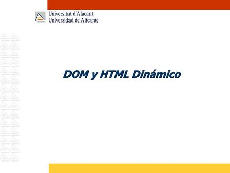 DOM y HTML Dinámico. DOM El modelo de objeto de documento (DOM) Interfaz de programación para los documentos HTML y XML Facilita una representación estructurada.