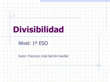 Divisibilidad Nivel: 1º ESO Autor: Francisco José Sarrión Gavilán.