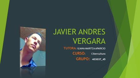 JAVIER ANDRES VERGARA TUTORA : ILIANA MARITZA APARICIO CURSO : Cibercultura GRUPO: 403037_45.