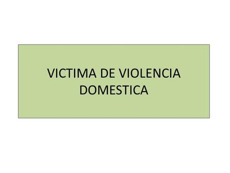 VICTIMA DE VIOLENCIA DOMESTICA. VICTIMA EN CONDICION DE VULNERABILIDAD POR SUS CARACTERISTICAS PERSONALES O POR LAS CIRCUNSTANCIAS DEL HECHO (MENORES.