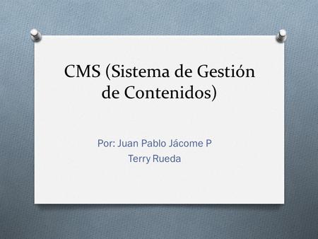CMS (Sistema de Gestión de Contenidos) Por: Juan Pablo Jácome P Terry Rueda.
