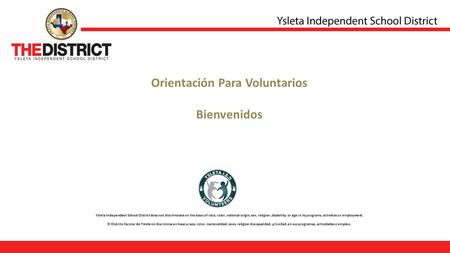 Orientación Para Voluntarios Bienvenidos Ysleta Independent School District does not discriminate on the basis of race, color, national origin, sex, religion,disability,