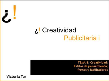 ¿!¿! ¿!¿! Victoria Tur ¿! Creatividad Publicitaria i TEMA 8: Creatividad: Estilos de pensamiento; frenos y facilitadores.