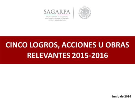 CINCO LOGROS, ACCIONES U OBRAS RELEVANTES 2015-2016 Junio de 2016.
