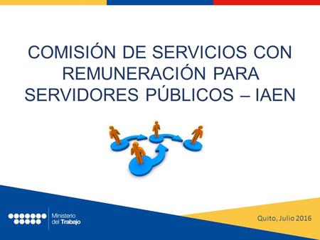 COMISIÓN DE SERVICIOS CON REMUNERACIÓN PARA SERVIDORES PÚBLICOS – IAEN Quito, Julio 2016.