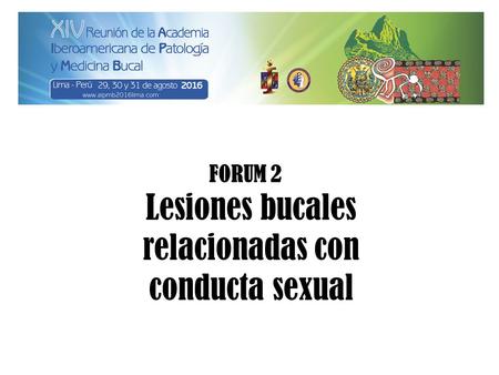FORUM 2 Lesiones bucales relacionadas con conducta sexual.