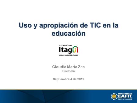 Uso y apropiación de TIC en la educación Claudia María Zea Directora Septiembre 4 de 2012.