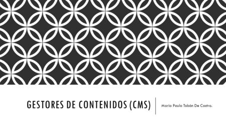 GESTORES DE CONTENIDOS (CMS) María Paula Tobón De Castro.