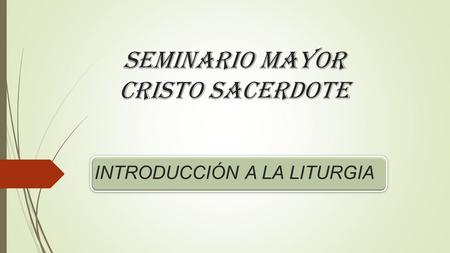 SEMINARIO MAYOR CRISTO SACERDOTE INTRODUCCIÓN A LA LITURGIA.