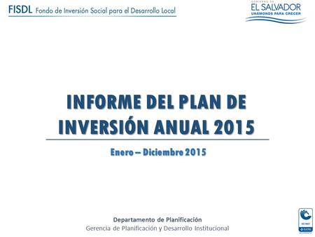 Departamento de Planificación Gerencia de Planificación y Desarrollo Institucional INFORME DEL PLAN DE INVERSIÓN ANUAL 2015 Enero – Diciembre 2015.