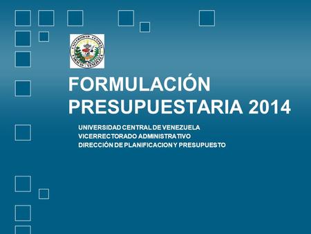 FORMULACIÓN PRESUPUESTARIA 2014 UNIVERSIDAD CENTRAL DE VENEZUELA VICERRECTORADO ADMINISTRATIVO DIRECCIÓN DE PLANIFICACION Y PRESUPUESTO.
