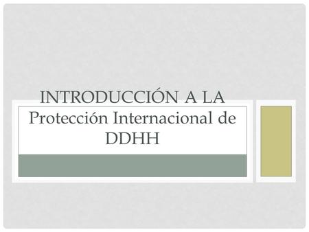 INTRODUCCIÓN A LA Protección Internacional de DDHH.