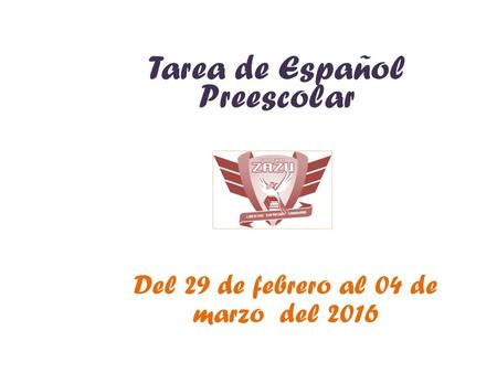 Tarea de Español Preescolar Del 29 de febrero al 04 de marzo del 2016.