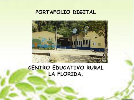 PORTAFOLIO DIGITAL CENTRO EDUCATIVO RURAL LA FLORIDA.