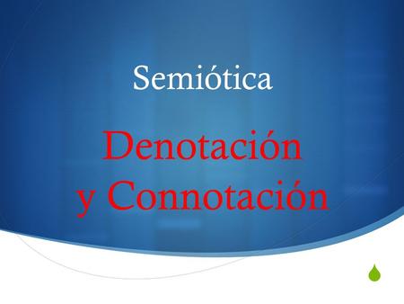  Semiótica Denotación y Connotación. Denotación y Connotación  Denotación Es el primer nivel de significación, y a cada significante le corresponde.