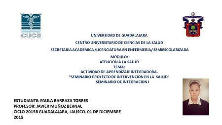 UNIVERSIDAD DE GUADALAJARA CENTRO UNIVERSITARIO DE CIENCIAS DE LA SALUD SECRETARIA ACADEMICA /LICENCIATURA EN ENFERMERIA/ SEMIESCOLARIZADA MODULO: ATENCION.