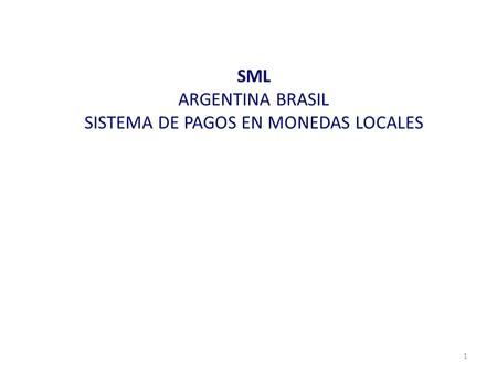 SML ARGENTINA BRASIL SISTEMA DE PAGOS EN MONEDAS LOCALES 1.