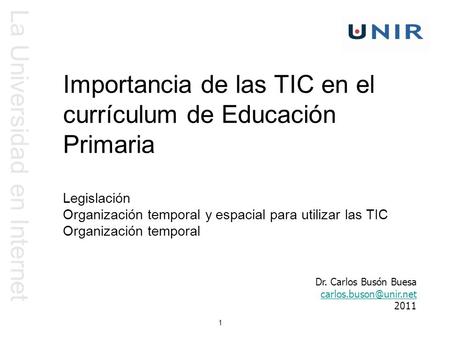 La Universidad en Internet 1 Importancia de las TIC en el currículum de Educación Primaria Legislación Organización temporal y espacial para utilizar las.