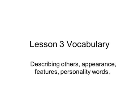 Lesson 3 Vocabulary Describing others, appearance, features, personality words,