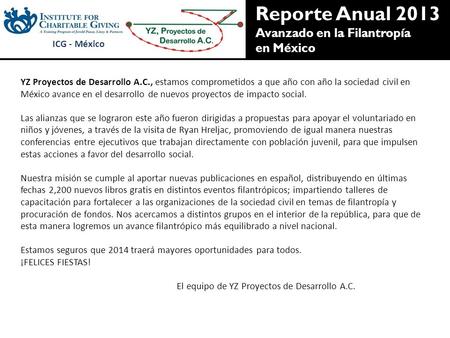 Reporte Anual 2013 Avanzado en la Filantropía en México ICG - México YZ Proyectos de Desarrollo A.C., estamos comprometidos a que año con año la sociedad.