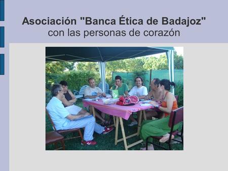 Asociación Banca Ética de Badajoz con las personas de corazón.
