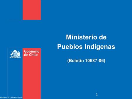Ministerio de Pueblos Indígenas (Boletín 10687-06) 1 Ministerio de Desarrollo Social.