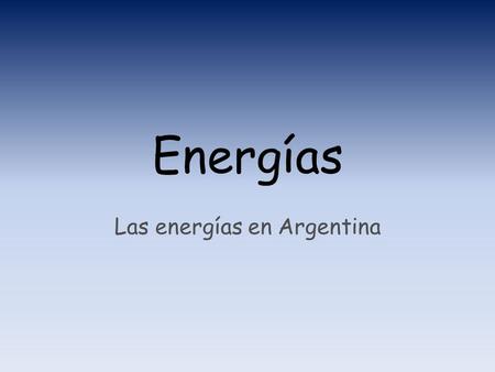 Energías Las energías en Argentina. Energía Hidráulica.