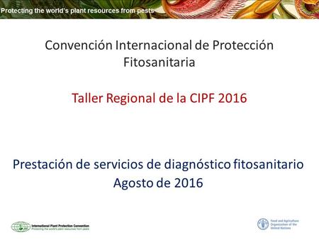 Convención Internacional de Protección Fitosanitaria Taller Regional de la CIPF 2016 Prestación de servicios de diagnóstico fitosanitario Agosto de 2016.