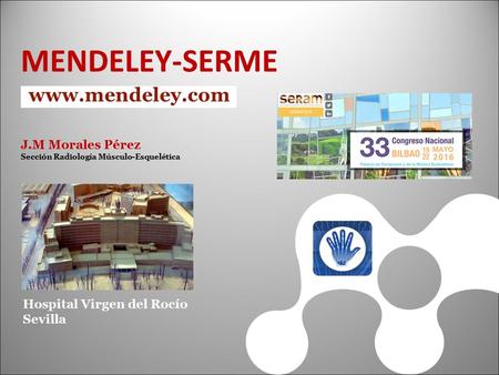J.M Morales Pérez Sección Radiología Músculo-Esquelética Hospital Virgen del Rocío Sevilla MENDELEY-SERME.