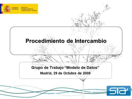 Procedimiento de Intercambio Grupo de Trabajo “Modelo de Datos” Madrid, 29 de Octubre de 2009.
