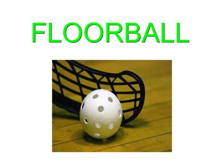 FLOORBALL. ¿Qué es el floorball? Es un deporte que se practica en pista cubierta en todo el mundo, y también es conocido como Unihockey. OBJETIVO:Es meter.