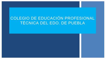 COLEGIO DE EDUCACIÓN PROFESIONAL TÉCNICA DEL EDO. DE PUEBLA.