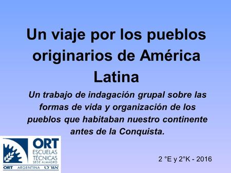 Un viaje por los pueblos originarios de América Latina Un trabajo de indagación grupal sobre las formas de vida y organización de los pueblos que habitaban.