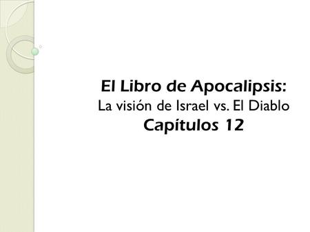 El Libro de Apocalipsis: La visión de Israel vs. El Diablo Capítulos 12.