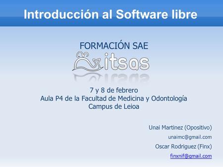 Introducción al Software libre Unai Martinez (Opositivo) Oscar Rodriguez (Finx) FORMACIÓN SAE 7 y 8 de febrero Aula.