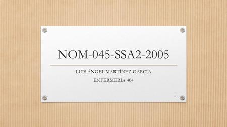 NOM-045-SSA2-2005 LUIS ÁNGEL MARTÍNEZ GARCÍA ENFERMERIA 404 1.