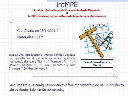 intMPE Equipo Internacional de Procesamiento de Minerales & intMPE Servicios de Consultores de Ingeniería de Aplicaciones Esta es una introducción a Intmpe.