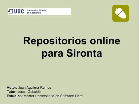 1 /13 Repositorios online para Sironta Autor: Juan Aguilera Ramos Tutor: Jesús Gabaldón Estudios: Máster Universitario en Software Libre.
