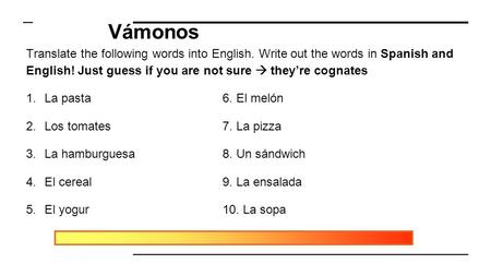 Vámonos Translate the following words into English. Write out the words in Spanish and English! Just guess if you are not sure  they’re cognates 1.La.
