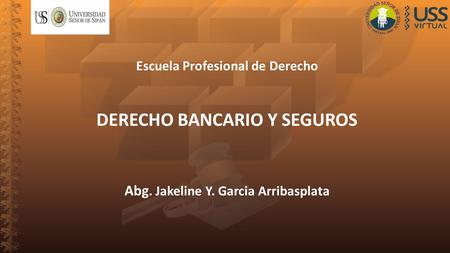 Escuela Profesional de Derecho DERECHO BANCARIO Y SEGUROS Abg. Jakeline Y. Garcia Arribasplata.