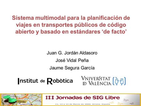 Sistema multimodal para la planificación de viajes en transportes públicos de código abierto y basado en estándares ‘de facto’ Juan G. Jordán Aldasoro.
