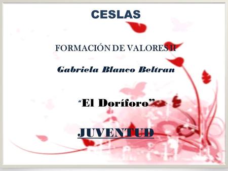 CESLAS FORMACIÓN DE VALORES II Gabriela Blanco Beltran “ El Doríforo” JUVENTUD.