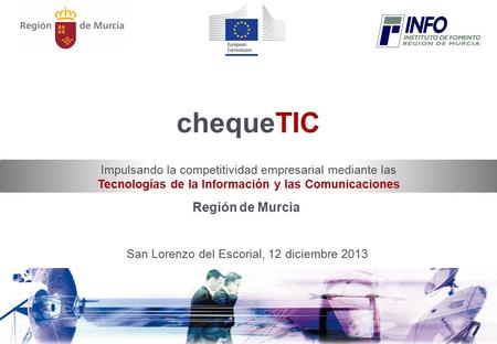 San Lorenzo del Escorial, 12 diciembre 2013 chequeTIC Impulsando la competitividad empresarial mediante las Tecnologías de la Información y las Comunicaciones.