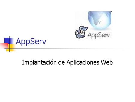 AppServ Implantación de Aplicaciones Web. Conceptos previos LAMP = Linux (SO) + Apache (Servidor Web) + MySQL (BBDD) + PHP (Web dinámicas). WAMP = Windows.