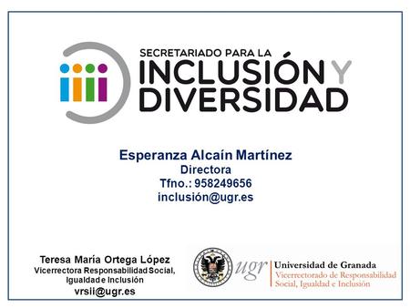 Esperanza Alcaín Martínez Directora Tfno.: 958249656 Teresa María Ortega López Vicerrectora Responsabilidad Social, Igualdad e Inclusión.