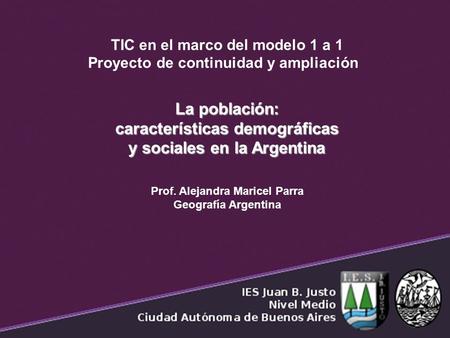TIC en el marco del modelo 1 a 1 Proyecto de continuidad y ampliación La población: características demográficas y sociales en la Argentina y sociales.