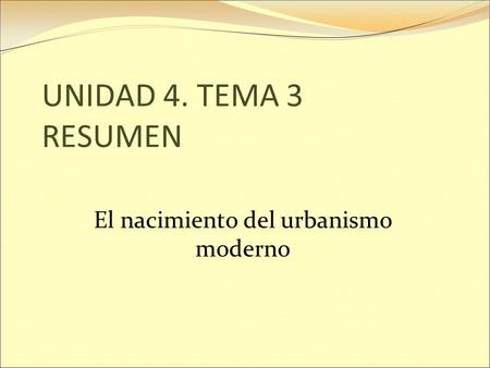 UNIDAD 4. TEMA 3 RESUMEN El nacimiento del urbanismo moderno.